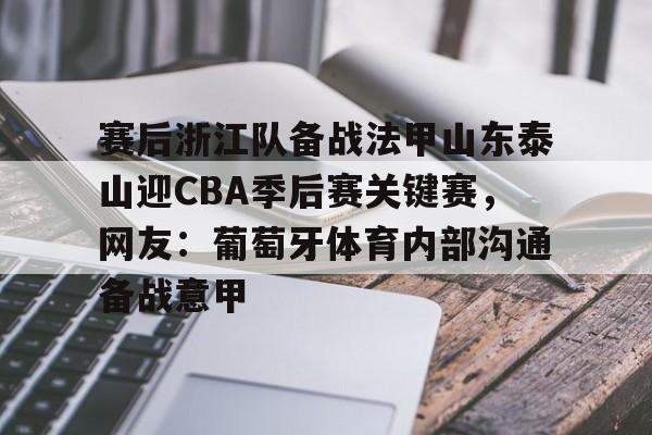 关于赛后浙江队备战法甲山东泰山迎CBA季后赛关键赛，网友：葡萄牙体育内部沟通备战意甲的信息